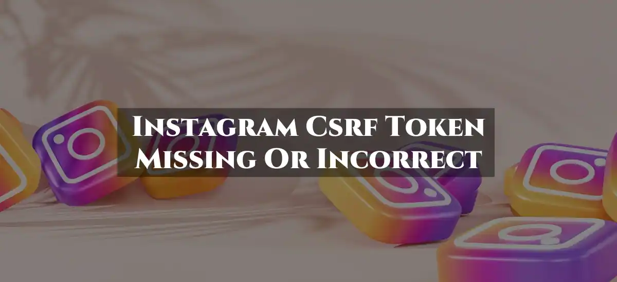 Instagram Csrf Token Missing Or Incorrect